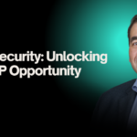 Cybersecurity: Unlocking the MSP Opportunity